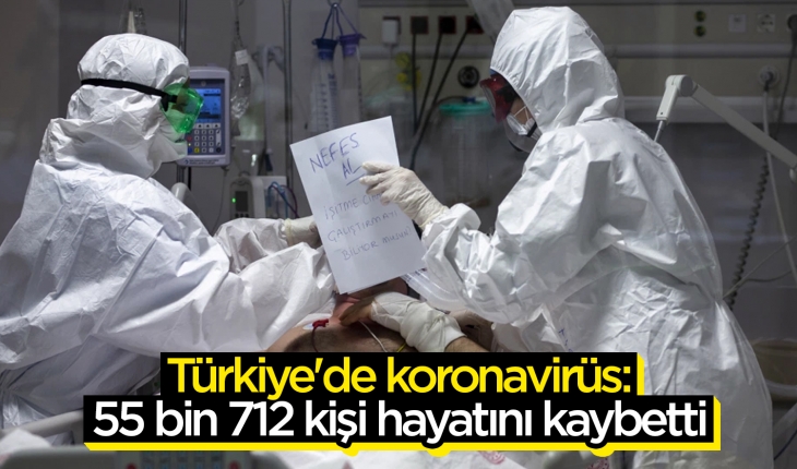 Türkiye’de koronavirüs: 55 bin 712 kişi hayatını kaybetti