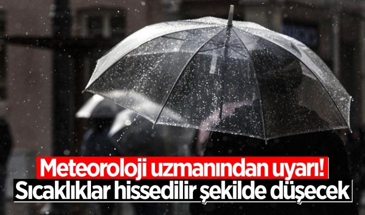 Meteoroloji uzmanından uyarı: Sıcaklıklar hissedilir şekilde düşecek