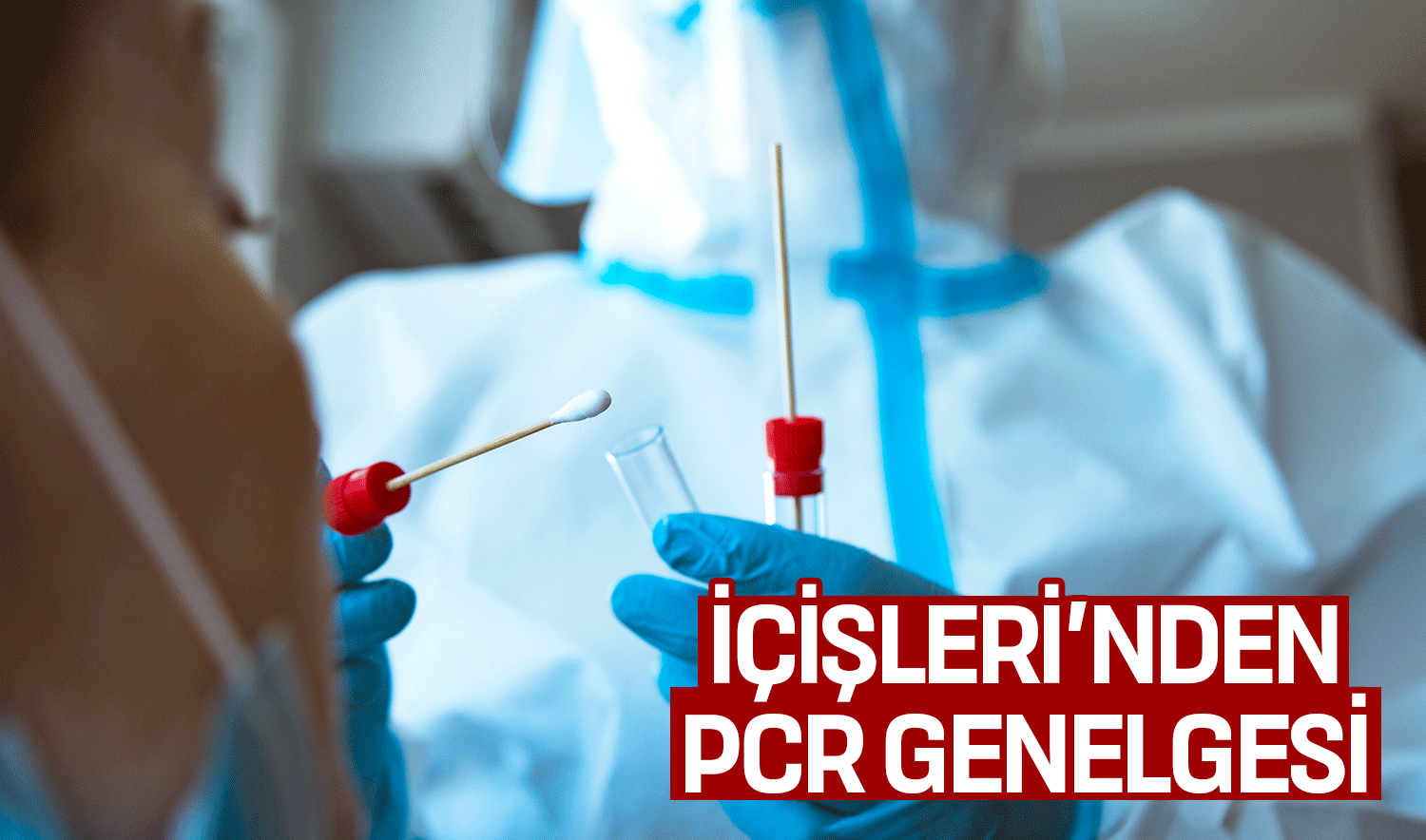 İçişleri’nden 81 ilin valiliğine PCR Testi konulu yeni genelge