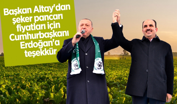 Başkan Altay’dan şeker pancarı fiyatları için Cumhurbaşkanı Erdoğan’a teşekkür 