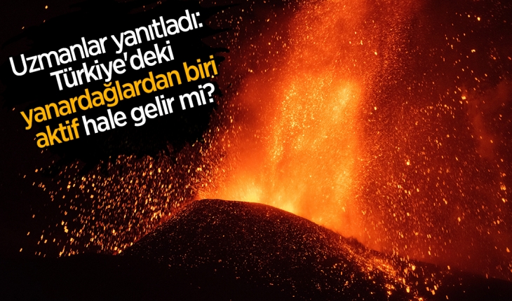 Uzmanlar yanıtladı: Türkiye’deki yanardağlardan biri aktif hale gelir mi?