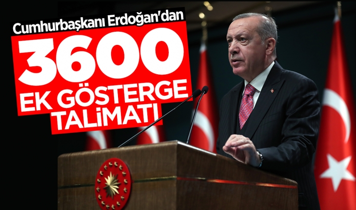 Cumhurbaşkanı Erdoğan’dan 3600 ek gösterge talimatı