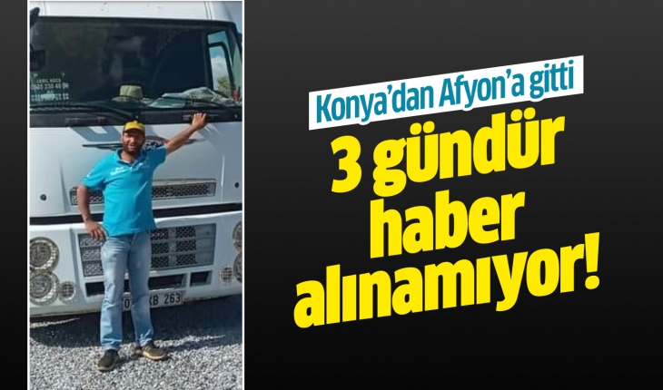 Konya’dan Afyon’a gitti: 3 gündür haber alınamıyor!
