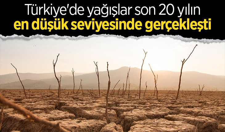 Türkiye’de yağışlar son 20 yılın en düşük seviyesinde gerçekleşti