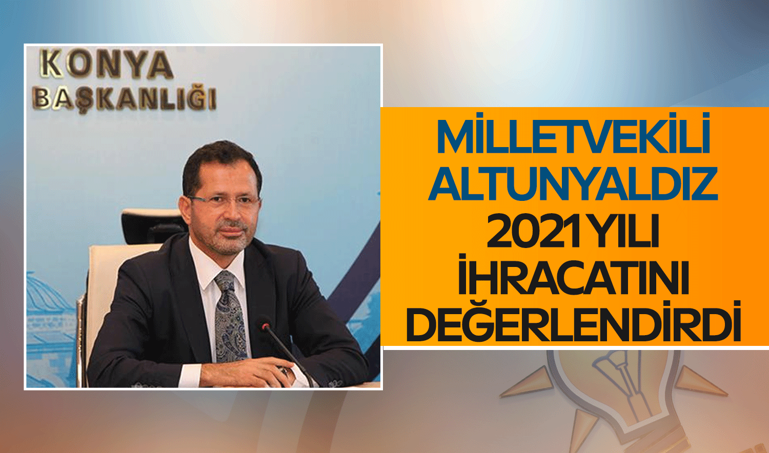 AK Parti Konya Milletvekili Altunyaldız, 2021 yılı ihracatını değerlendirdi