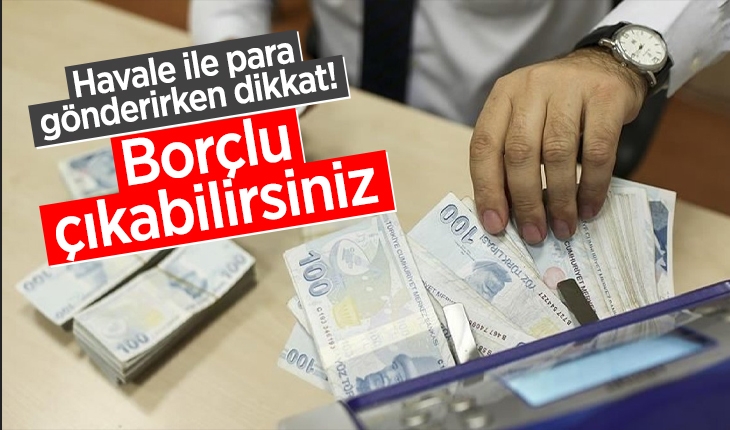 Havale ile para gönderirken dikkat! Borçlu çıkabilirsiniz