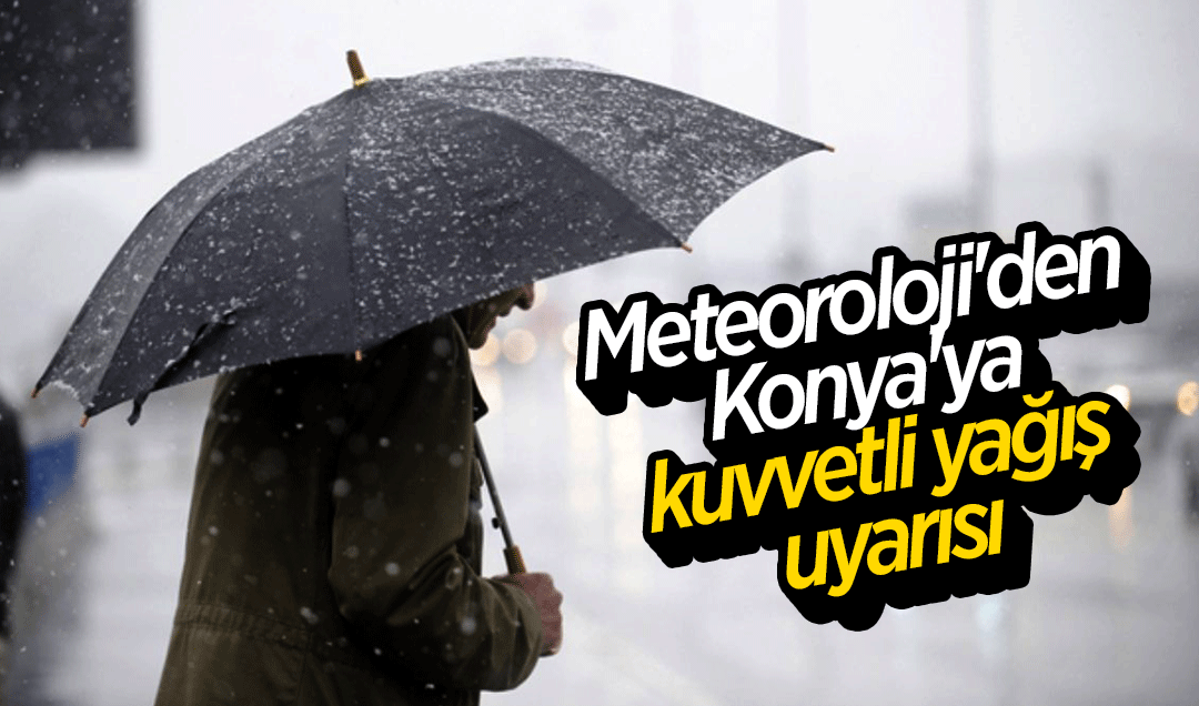 Meteoroloji'den Konya'ya kuvvetli yağış uyarısı