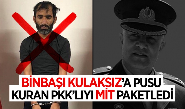 Şehit Binbaşı Kulaksız’ın kanı yerde kalmadı! MİT o PKK’lıyı yakaladı