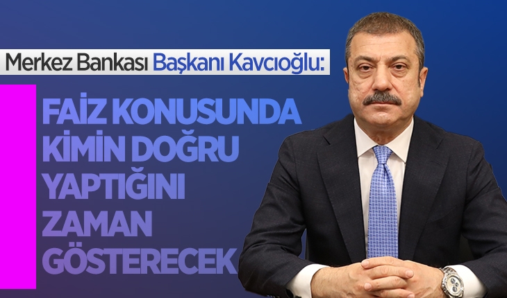 Şahap Kavcıoğlu: Faiz konusunda kimin doğru yaptığını zaman gösterecek