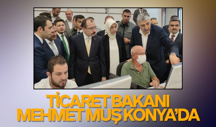 Ticaret Bakanı Mehmet Muş Konya’da