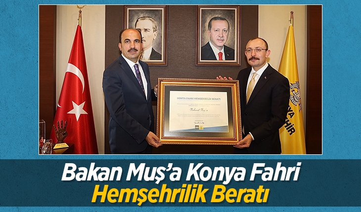 Ticaret Bakanı Mehmet Muş'a Konya'dan Fahri Hemşehrilik Beratı verildi
