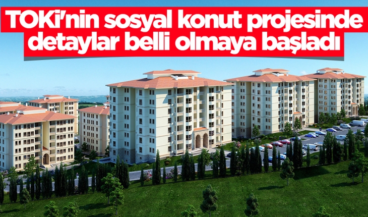 TOKİ'nin sosyal konut projesinde detaylar belli olmaya başladı