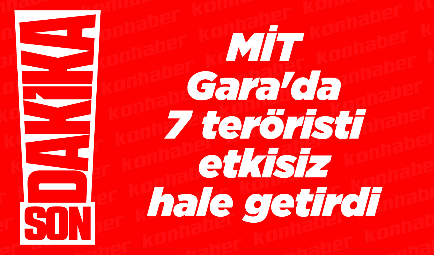 MİT operasyonla Gara'da 7 teröristi etkisiz hale getirdi