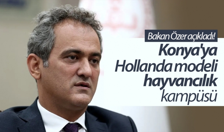 Bakan Özer açıkladı! Konya'ya Hollanda modeli hayvancılık kampüsü