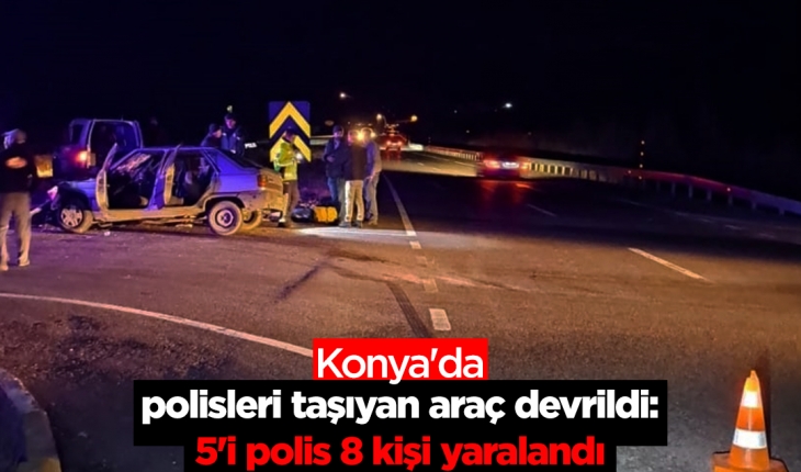 Konya'da polisleri taşıyan araç devrildi: 5'i polis 8 kişi yaralandı