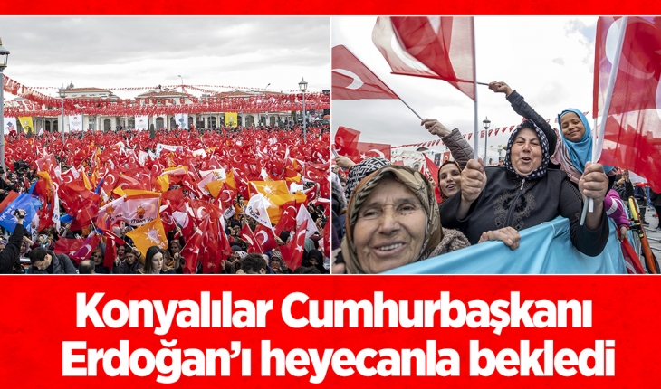 Konyalılar, Cumhurbaşkanı Erdoğan’ı heyecanla bekledi