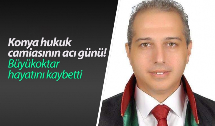 Konya hukuk camiasının acı günü! Büyükoktar hayatını kaybetti