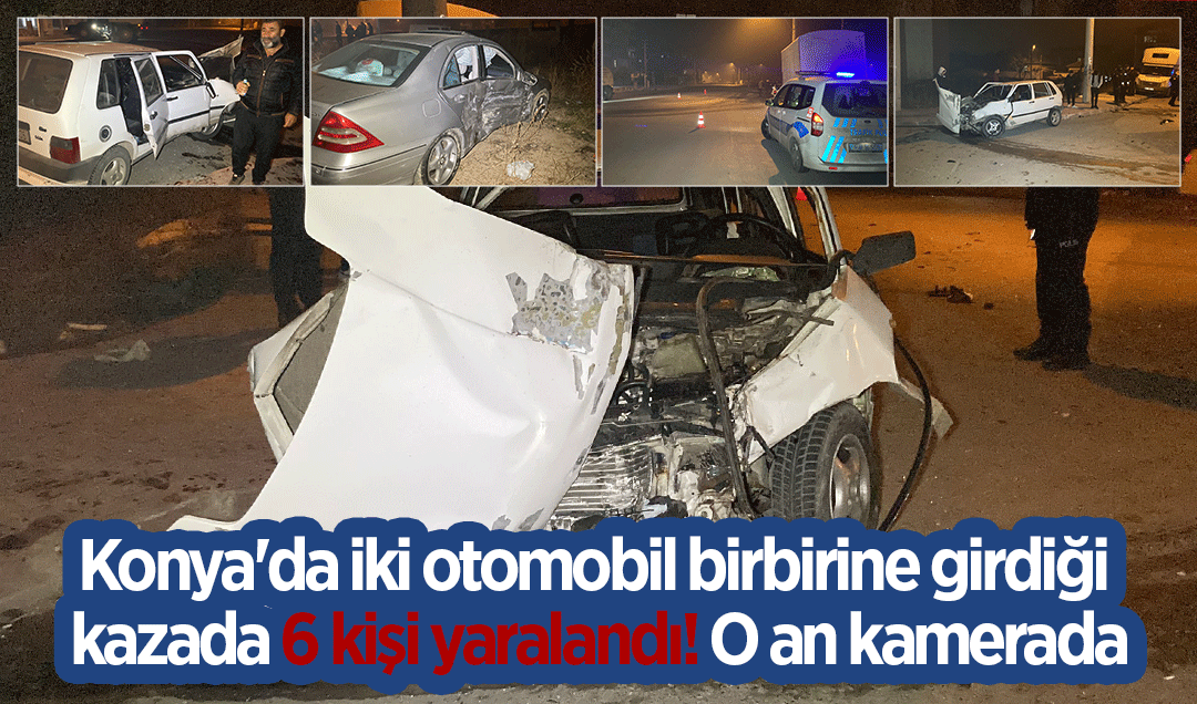 Konya'da iki otomobil birbirine girdiği kazada 6 kişi yaralandı! O an kamerada