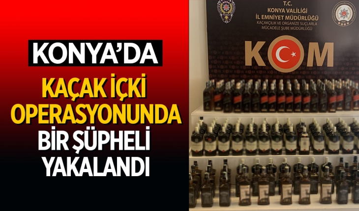 Konya'da kaçak içki operasyonunda bir şüpheli yakalandı