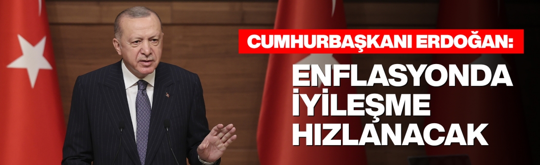 Cumhurbaşkanı Erdoğan: Enflasyonda iyileşme hızlanacak