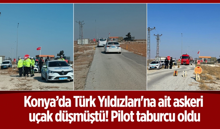 Konya’da Türk Yıldızları'na ait askeri uçak düşmüştü! Pilot taburcu oldu