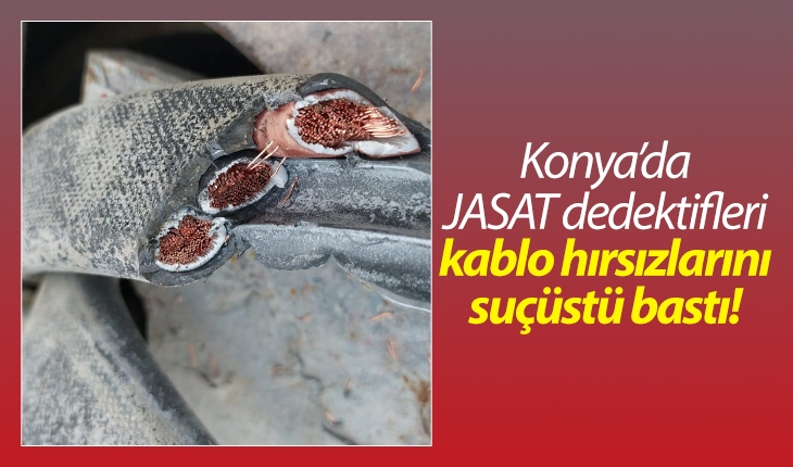 Konya’da JASAT dedektifleri kablo hırsızlarını suçüstü bastı!