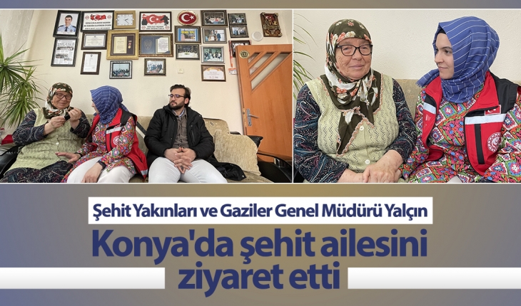 Şehit Yakınları ve Gaziler Genel Müdürü Yalçın, Konya’da şehit ailesini ziyaret etti