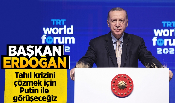 Cumhurbaşkanı Erdoğan: Tahıl krizini çözmek için Putin ile görüşeceğiz