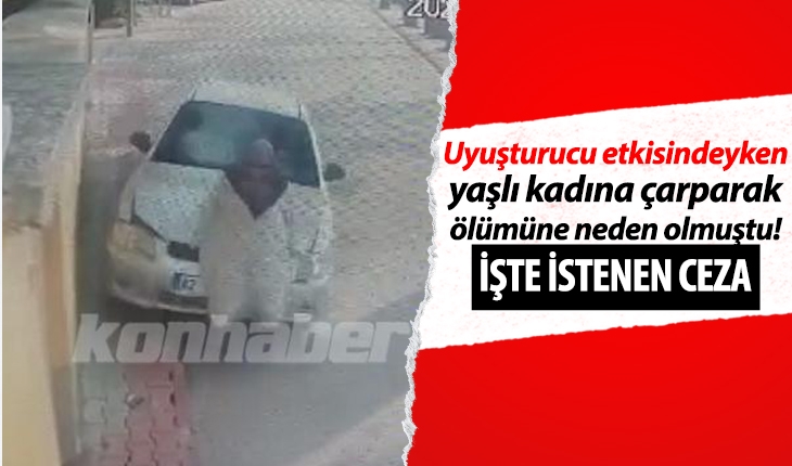 Konya'da uyuşturucu etkisindeyken yaşlı kadına çarparak ölümüne neden olmuştu!  İşte istenen ceza