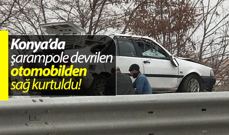 Konya’da şarampole devrilen otomobilden sağ kurtuldu!