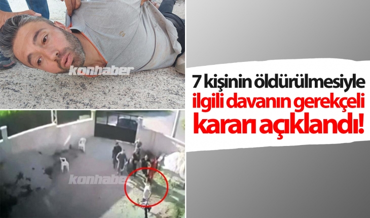 Konya’da aynı aileden 7 kişinin öldürülmesiyle ilgili davanın gerekçeli kararı açıklandı!