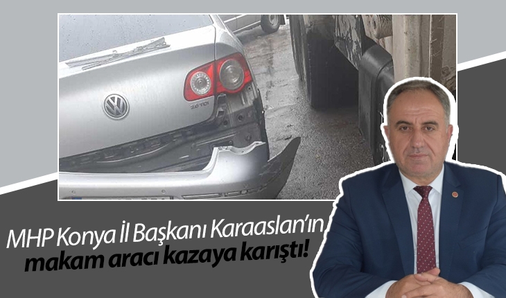 MHP Konya İl Başkanı Karaaslan’ın makam aracı kazaya karıştı!