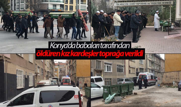 Konya'da babaları tarafından öldüren kız kardeşler toprağa verildi