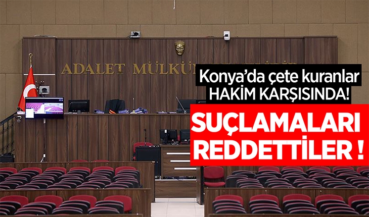 Konya’da çete kurup haraç topladıkları iddiasıyla yargılanan sanıklar suçlamaları reddetti