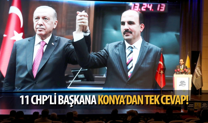 11 CHP’li Başkana Konya’dan tek cevap!