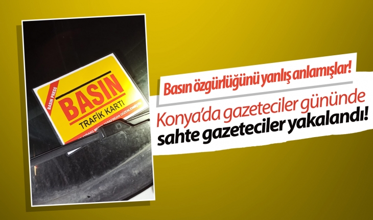 Konya’da gazeteciler gününde sahte gazeteciler yakalandı!
