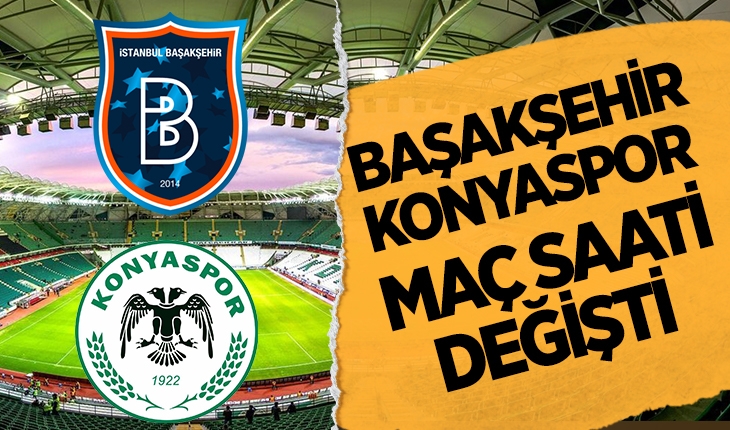 Başakşehir-Konyaspor maçının başlama saati değişti