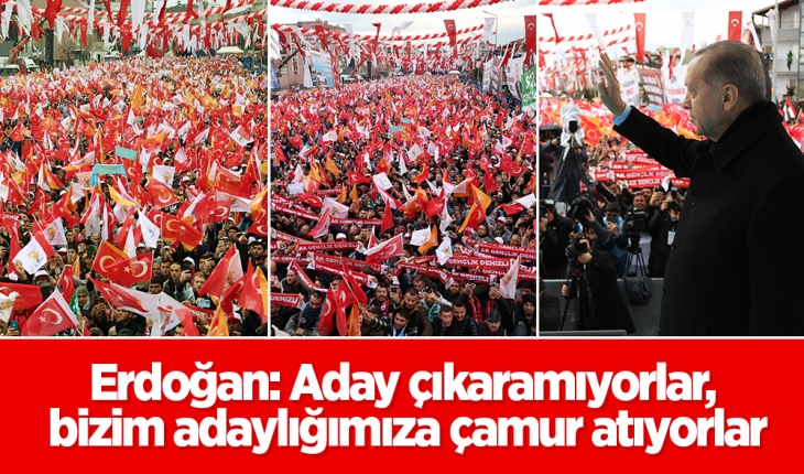 Cumhurbaşkanı Erdoğan: Aday çıkaramıyorlar, bizim adaylığımıza çamur atıyorlar