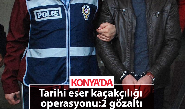 Konya'da tarihi eser kaçakçılığı operasyonu: 2 gözaltı