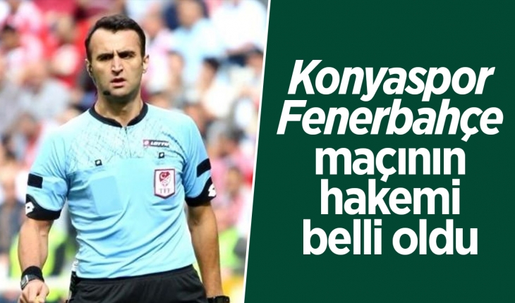 Konyaspor - Fenerbahçe maçının hakemi belli oldu