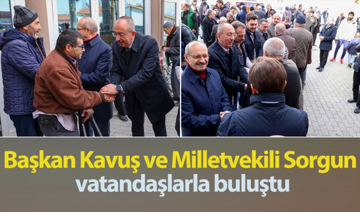 Başkan Kavuş ve  Ak Parti Milletvekili Sorgun vatandaşlarla buluştu