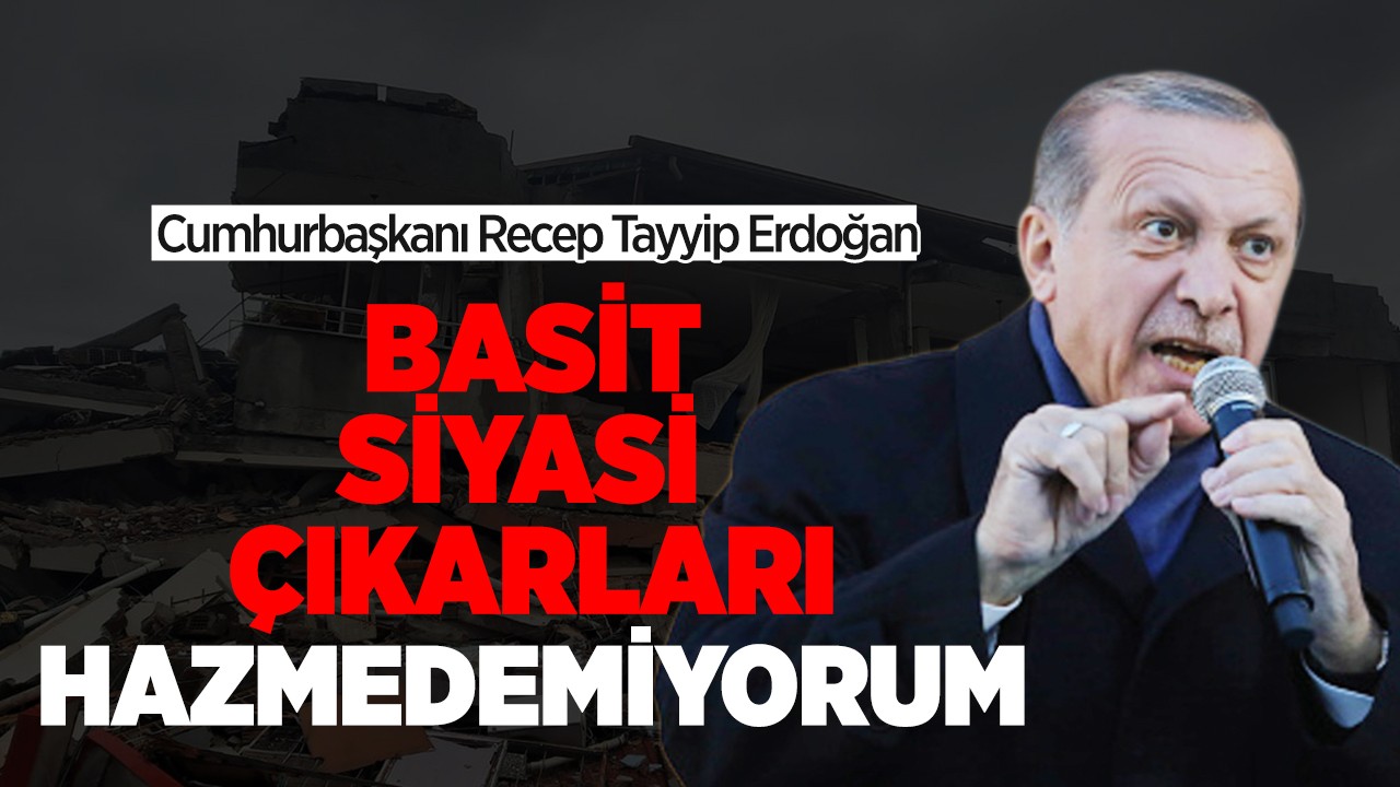 Cumhurbaşkanı Erdoğan: Basit siyasi çıkar üzerine kampanya yürütmeyi hazmedemiyorum