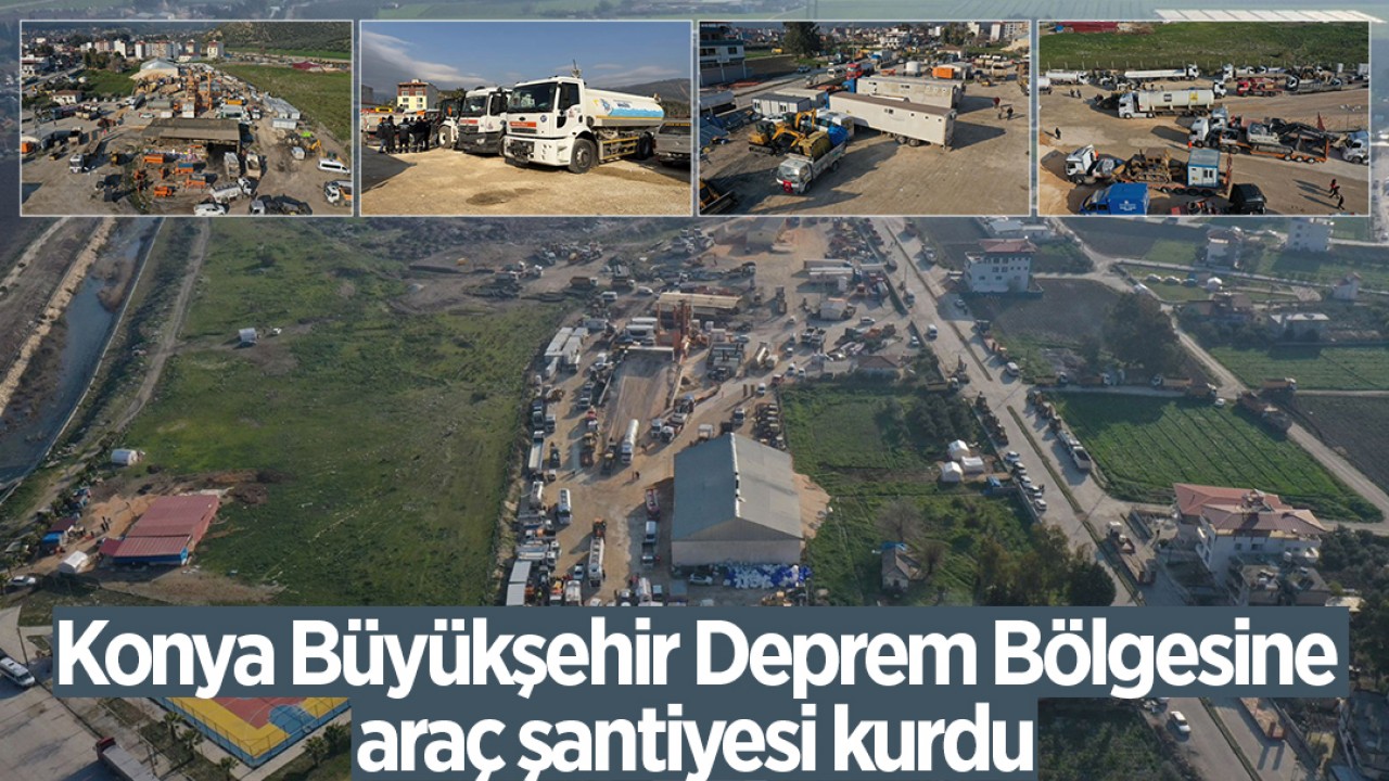 Konya Büyükşehir Deprem Bölgesinde Araç Şantiyesi Kurdu