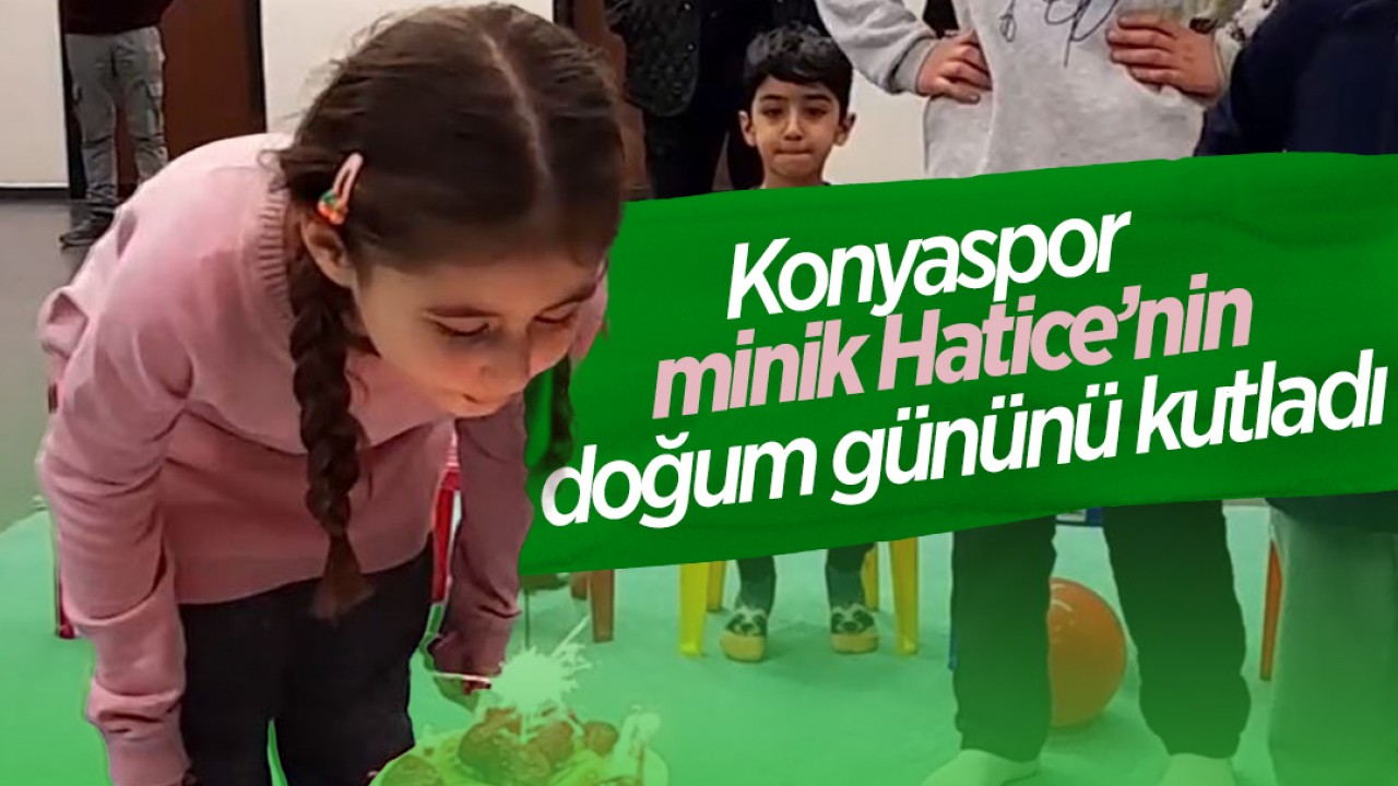 Konyaspor minik Hatice’nin doğum gününü kutladı