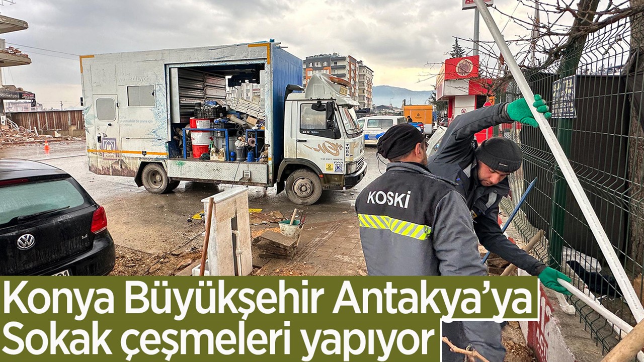 Konya Büyükşehir Antakya’ya sokak çeşmeleri yapıyor