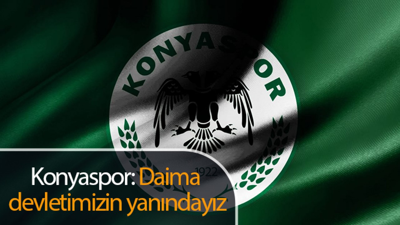 Konyaspor’dan açıklama:  Daima devletimizin yanındayız