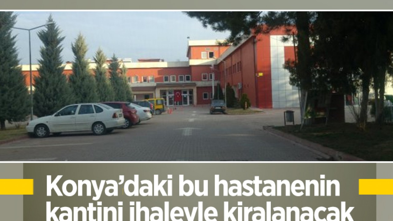 Konya’daki bu hastanenin kantini ihaleyle kiralanacak