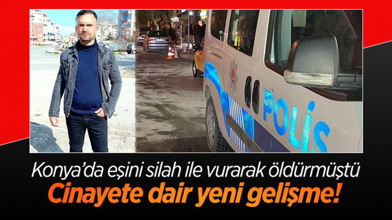 Konya’da eşini öldürmüştü!: Cinayetin nedeni ortaya çıktı