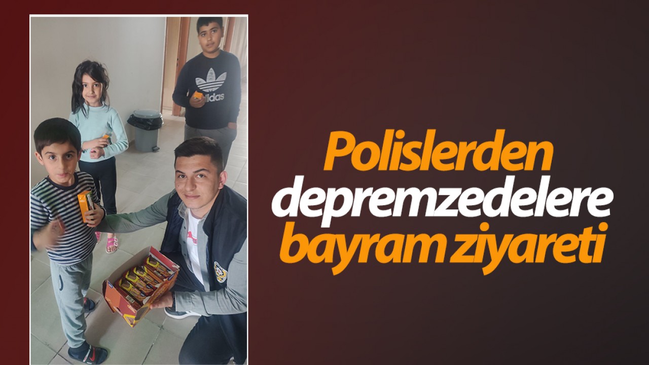 Polislerden depremzedelere bayram ziyareti