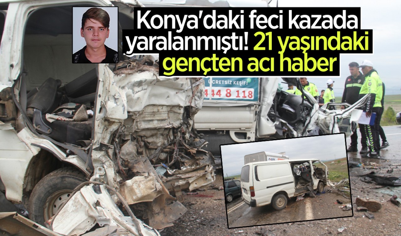 Konya'daki feci kazada yaralanmıştı! 21 yaşındaki gençten acı haber